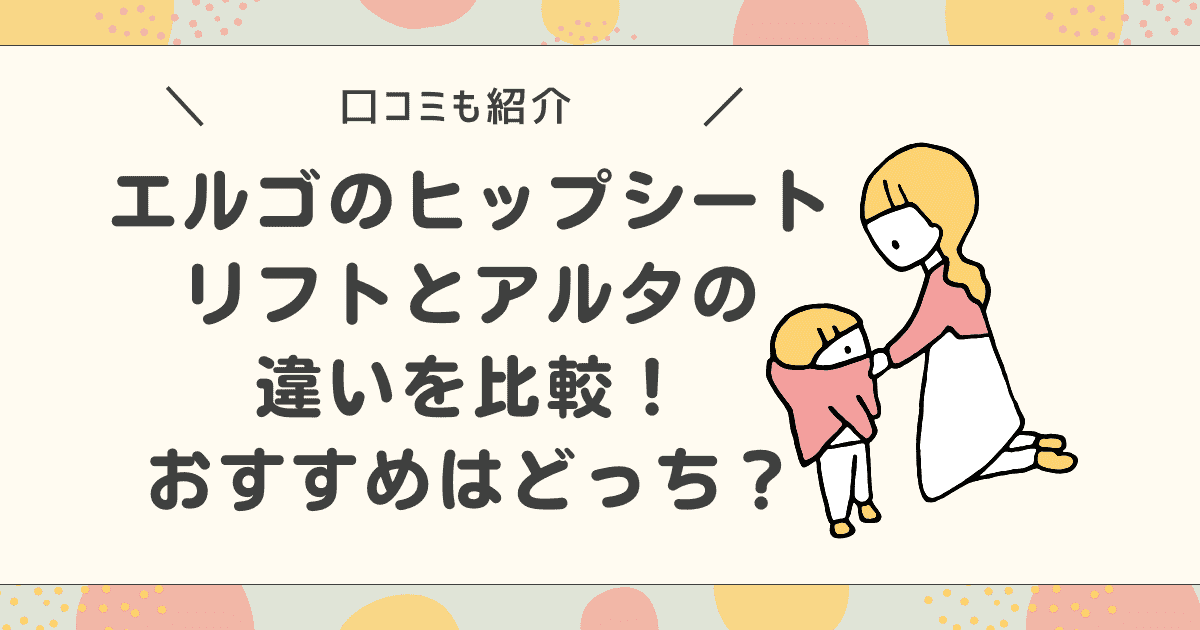 エルゴのヒップシート リフトとアルタの違いを比較！おすすめはどっち？